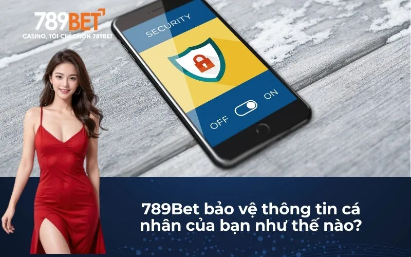 789Bet bảo vệ thông tin cá nhân của bạn như thế nào?