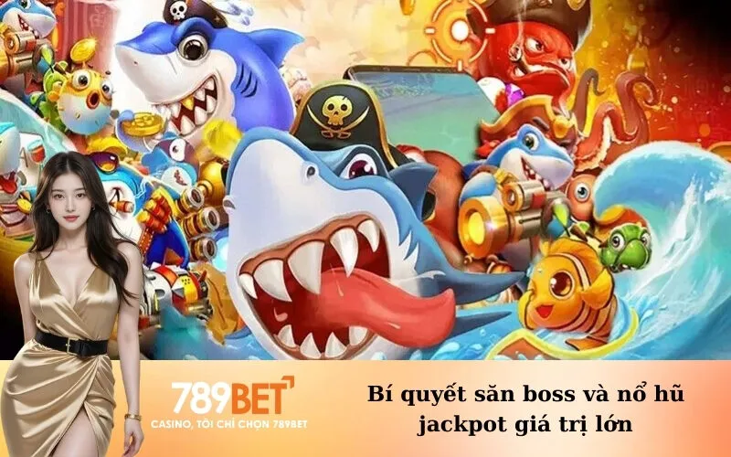Bí quyết săn boss và nổ hũ jackpot giá trị lớn