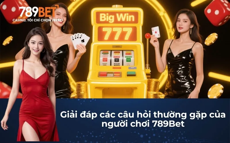 Giải đáp các câu hỏi thường gặp của người chơi 789Bet