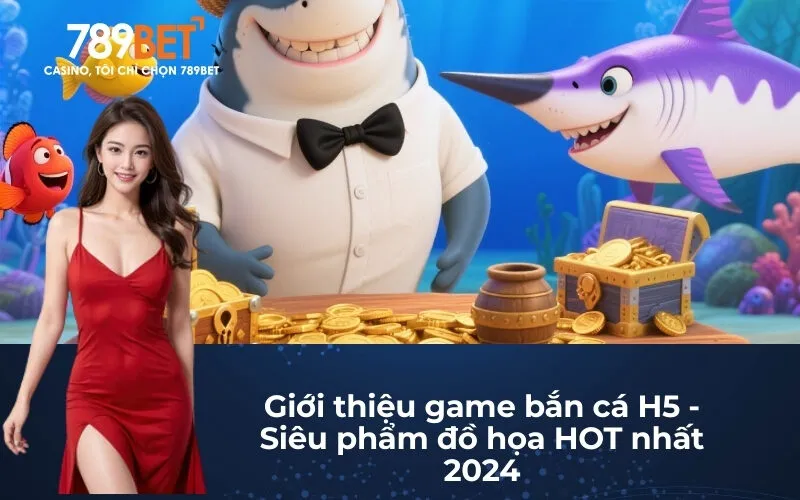 Giới thiệu game bắn cá H5 - Siêu phẩm đồ họa HOT nhất 2024
