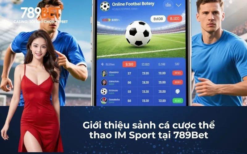 Giới thiệu sảnh cá cược thể thao IM Sport tại 789Bet