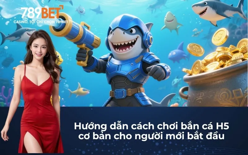 Hướng dẫn cách chơi bắn cá H5 cơ bản cho người mới bắt đầu