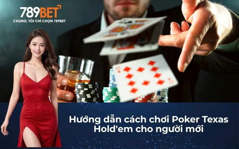 Hướng dẫn cách chơi Poker Texas Hold'em cho người mới