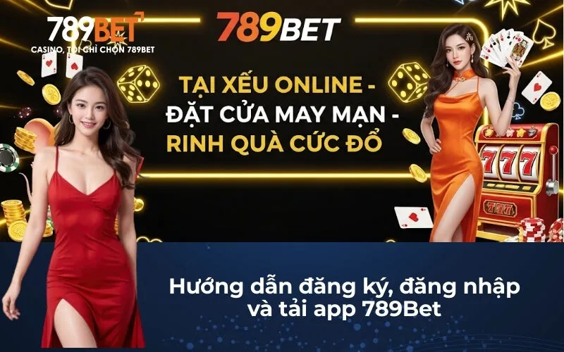 Hướng dẫn đăng ký, đăng nhập và tải app 789Bet