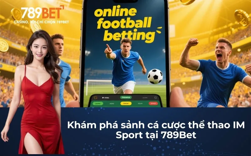Khám phá sảnh cá cược thể thao IM Sport tại 789Bet
