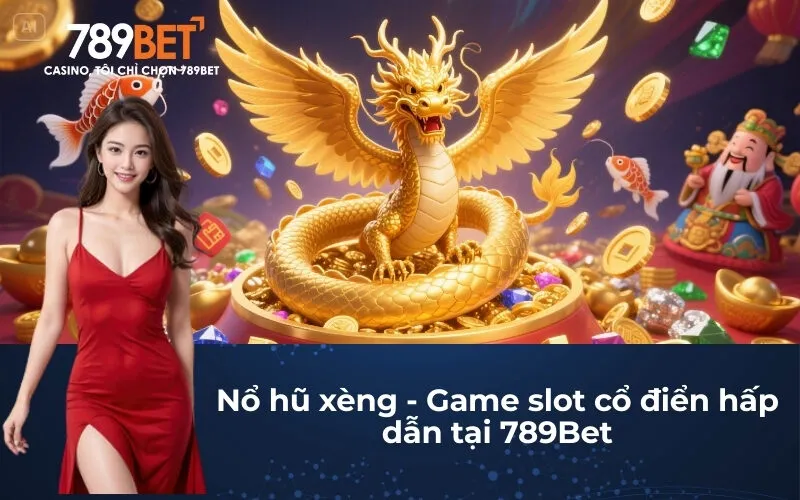 Nổ hũ xèng - Game slot cổ điển hấp dẫn tại 789Bet